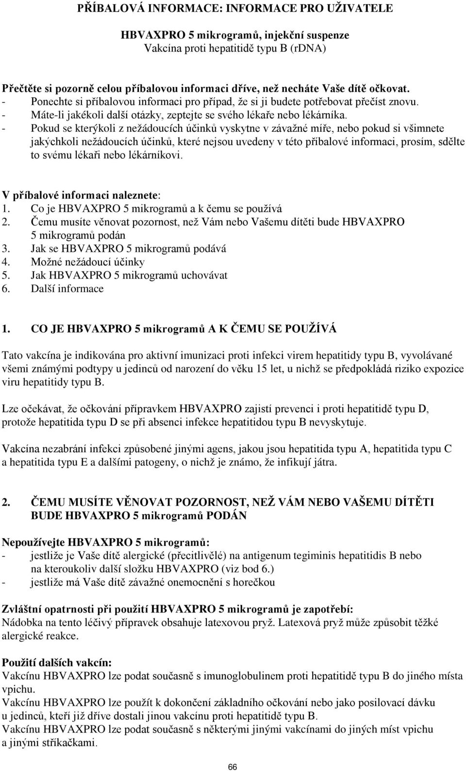 - Pokud se kterýkoli z nežádoucích účinků vyskytne v závažné míře, nebo pokud si všimnete jakýchkoli nežádoucích účinků, které nejsou uvedeny v této příbalové informaci, prosím, sdělte to svému