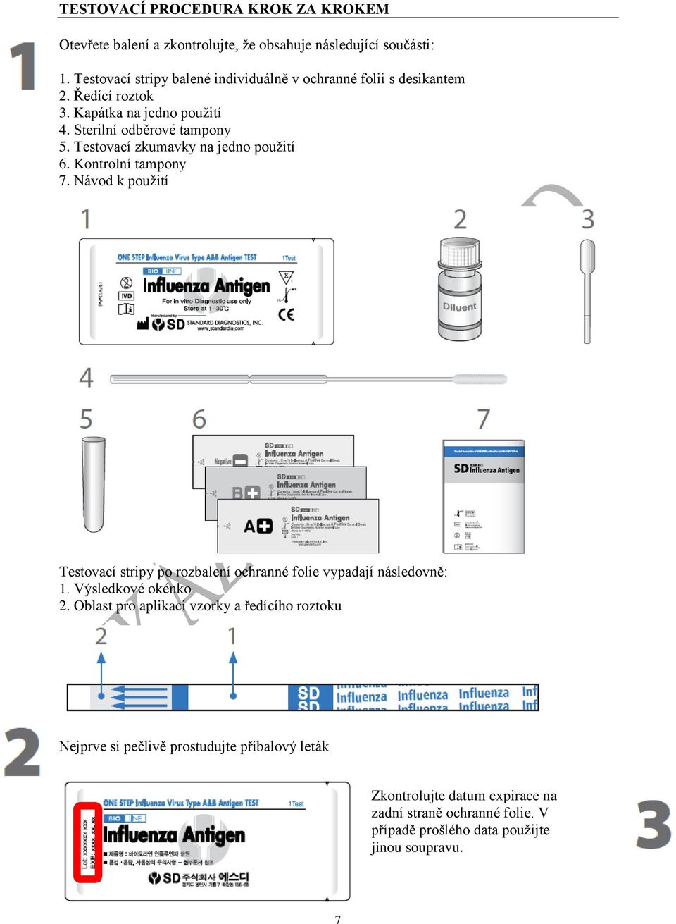 Testovací zkumavky na jedno použití 6. Kontrolní tampony 7. Návod k použití Testovací stripy po rozbalení ochranné folie vypadají následovně: 1.