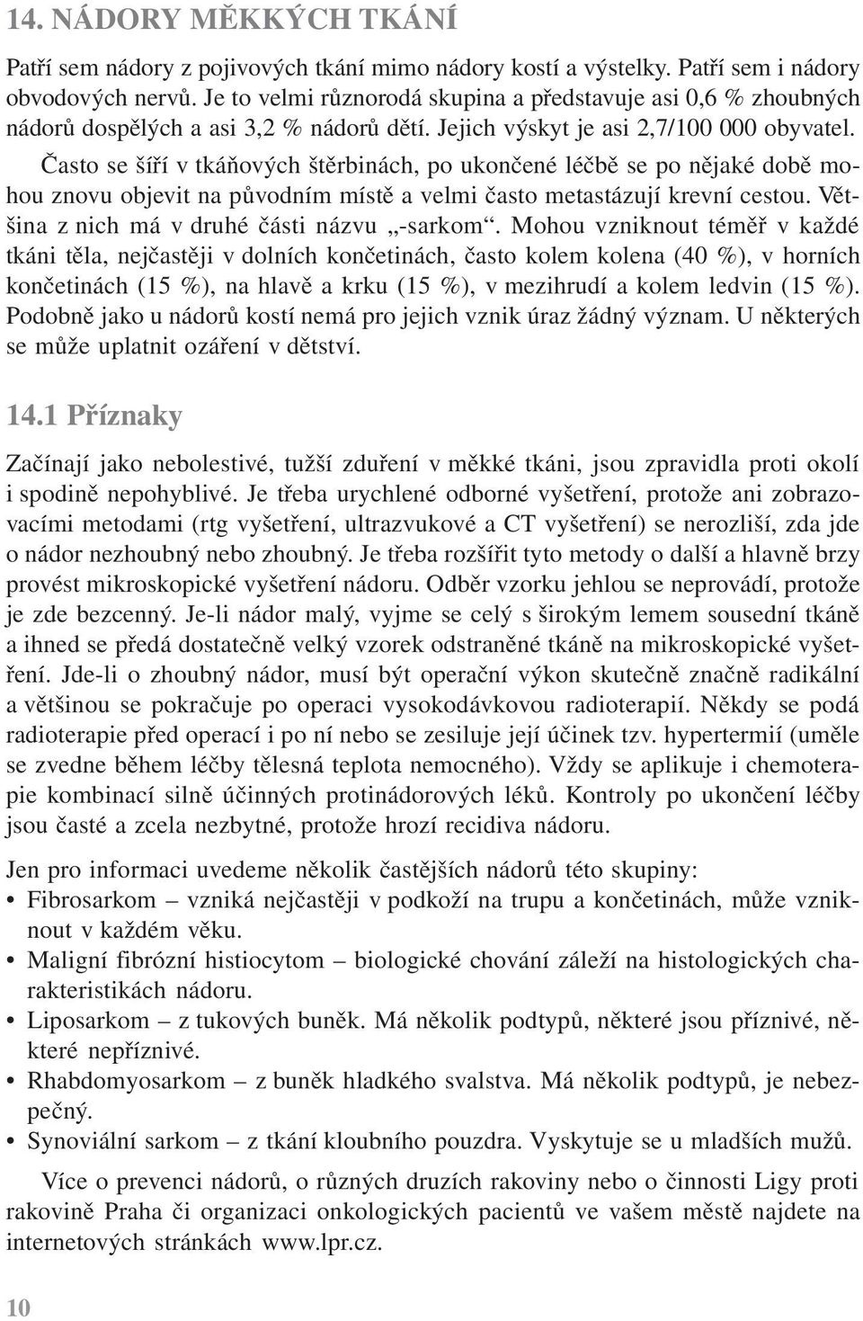 Často se šíří v tkáňových štěrbinách, po ukončené léčbě se po nějaké době mohou znovu objevit na původním místě a velmi často metastázují krevní cestou. Většina z nich má v druhé části názvu -sarkom.