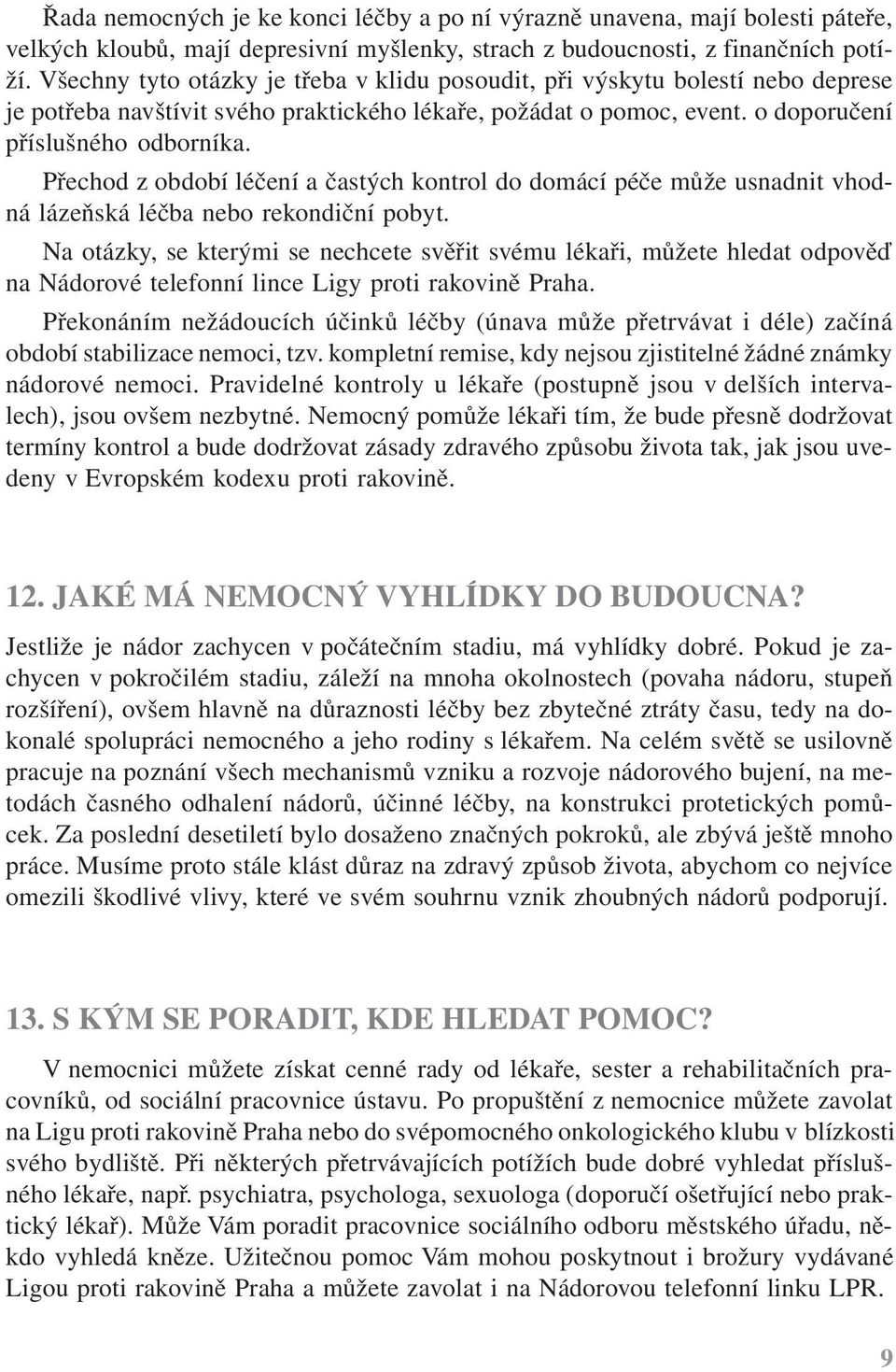 Přechod z období léčení a častých kontrol do domácí péče může usnadnit vhodná lázeňská léčba nebo rekondiční pobyt.