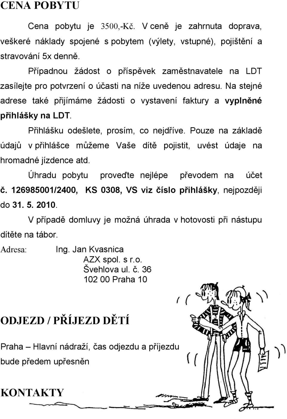 Přihlášku odešlete, prosím, co nejdříve. Pouze na základě údajů v přihlášce můžeme Vaše dítě pojistit, uvést údaje na hromadné jízdence atd. Úhradu pobytu proveďte nejlépe převodem na účet č.