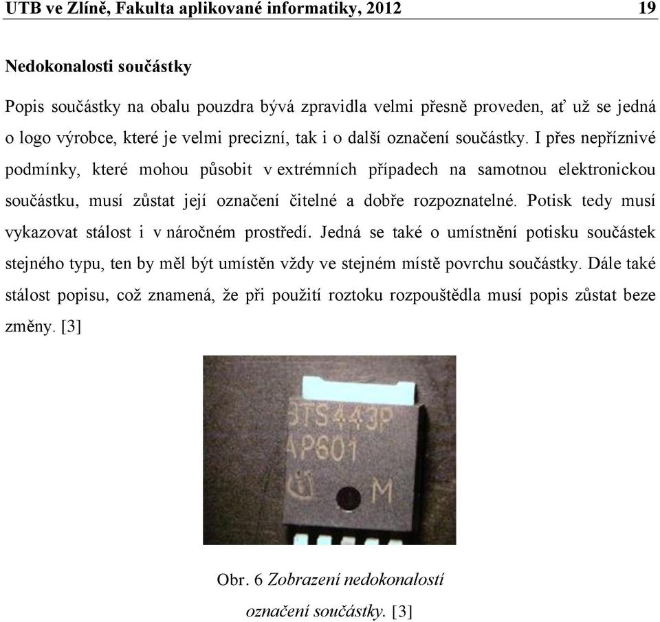 I přes nepříznivé podmínky, které mohou působit v extrémních případech na samotnou elektronickou součástku, musí zůstat její označení čitelné a dobře rozpoznatelné.