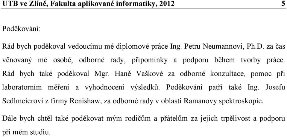 Haně Vaškové za odborné konzultace, pomoc při laboratorním měření a vyhodnocení výsledků. Poděkování patří také Ing.