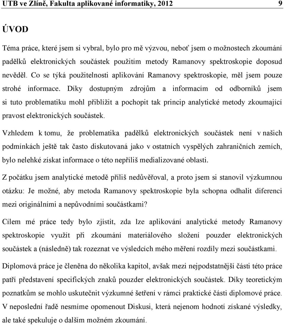 Díky dostupným zdrojům a informacím od odborníků jsem si tuto problematiku mohl přiblíţit a pochopit tak princip analytické metody zkoumající pravost elektronických součástek.