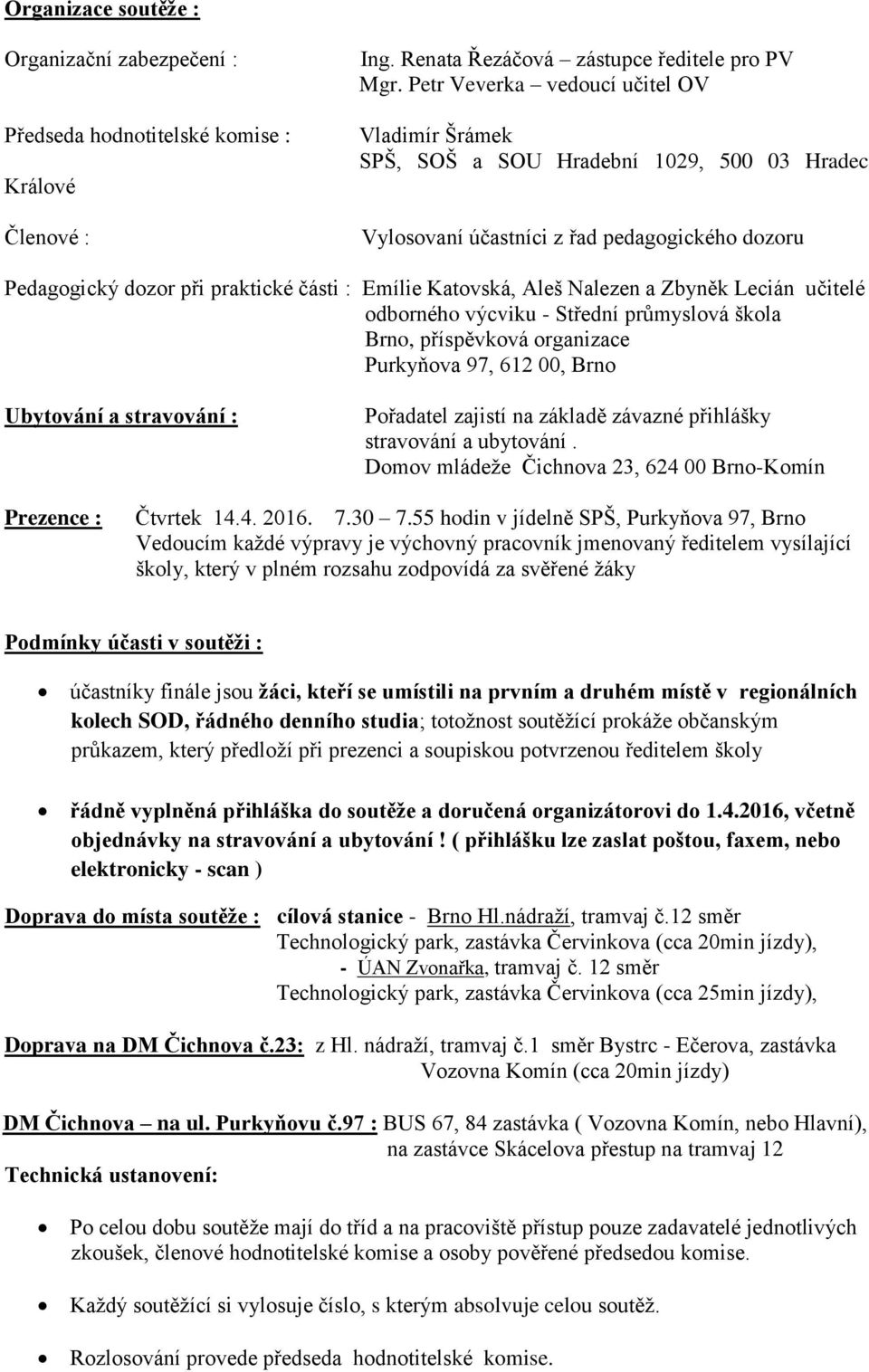 Aleš Nalezen a Zbyněk Lecián učitelé odborného výcviku - Střední průmyslová škola Brno, příspěvková organizace Purkyňova 97, 612 00, Brno Ubytování a stravování : Pořadatel zajistí na základě závazné