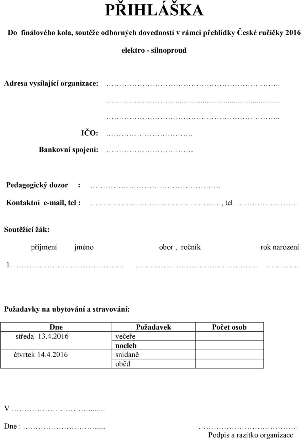 Pedagogický dozor : Kontaktní e-mail, tel :, tel. Soutěžící žák: příjmení jméno obor, ročník rok narození 1.