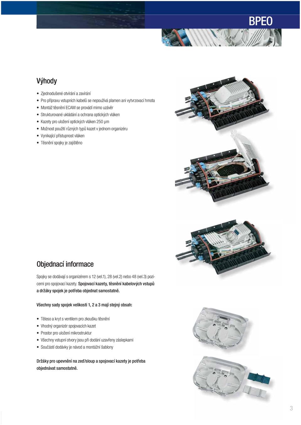 se dodávají s organizérem s 12 (vel.1), 28 (vel.2) nebo 48 (vel.3) pozicemi pro spojovací kazety. Spojovací kazety, těsnění kabelových vstupů a držáky spojek je potřeba objednat samostatně.