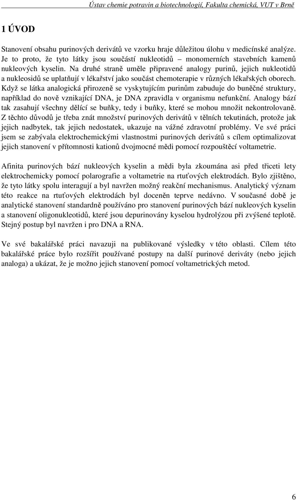 Když se látka analogická přirozeně se vyskytujícím purinům zabuduje do buněčné struktury, například do nově vznikající DA, je DA zpravidla v organismu nefunkční.