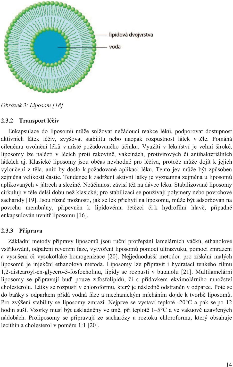 Klasické liposomy jsou občas nevhodné pro léčiva, protože může dojít k jejich vyloučení z těla, aniž by došlo k požadované aplikaci léku. Tento jev může být způsoben zejména velikostí částic.