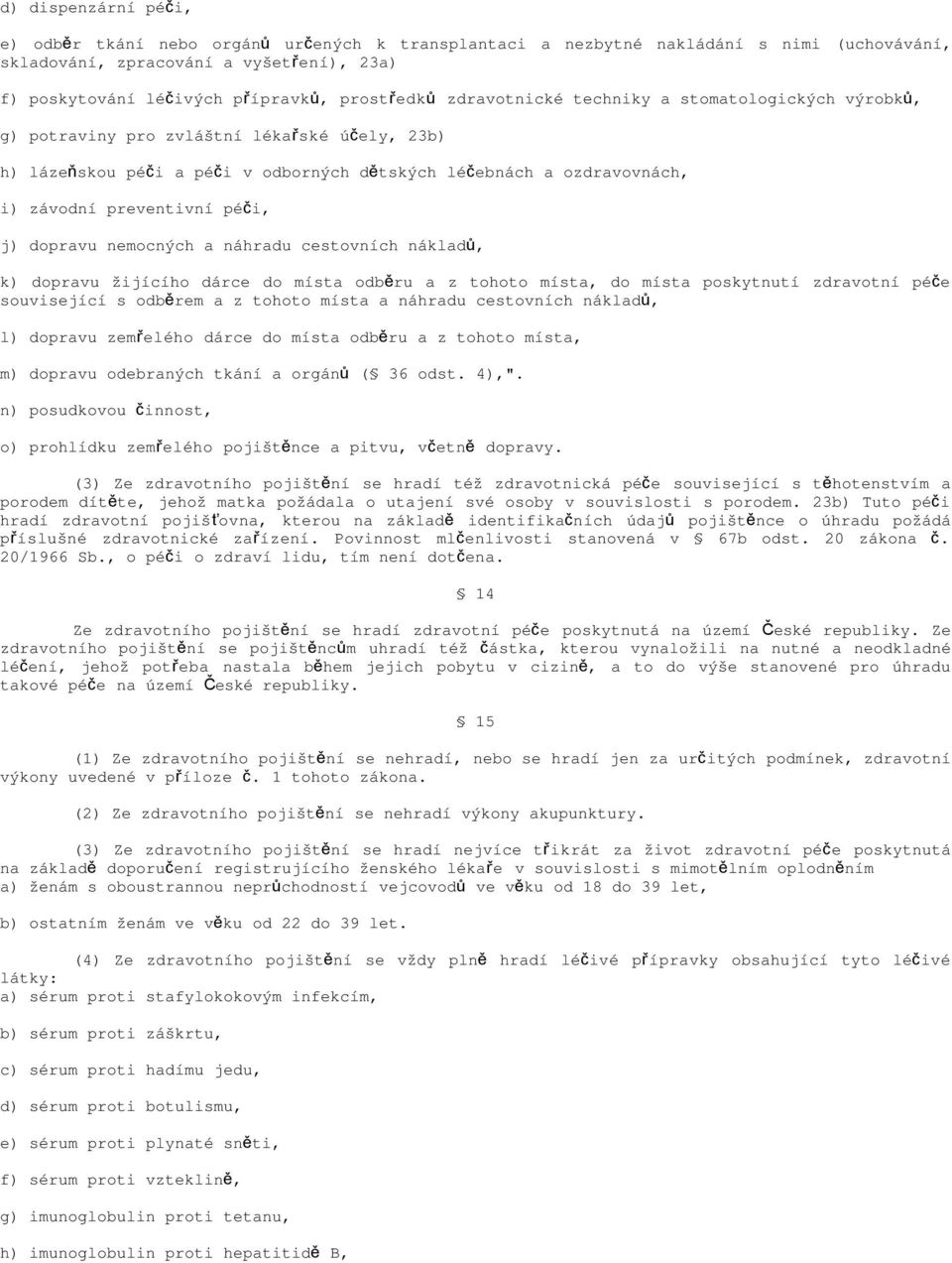 preventivní péči, j) dopravu nemocných a náhradu cestovních náklad ů, k) dopravu žijícího dárce do místa odběru a z tohoto místa, do místa poskytnutí zdravotní péč e související s odběrem a z tohoto