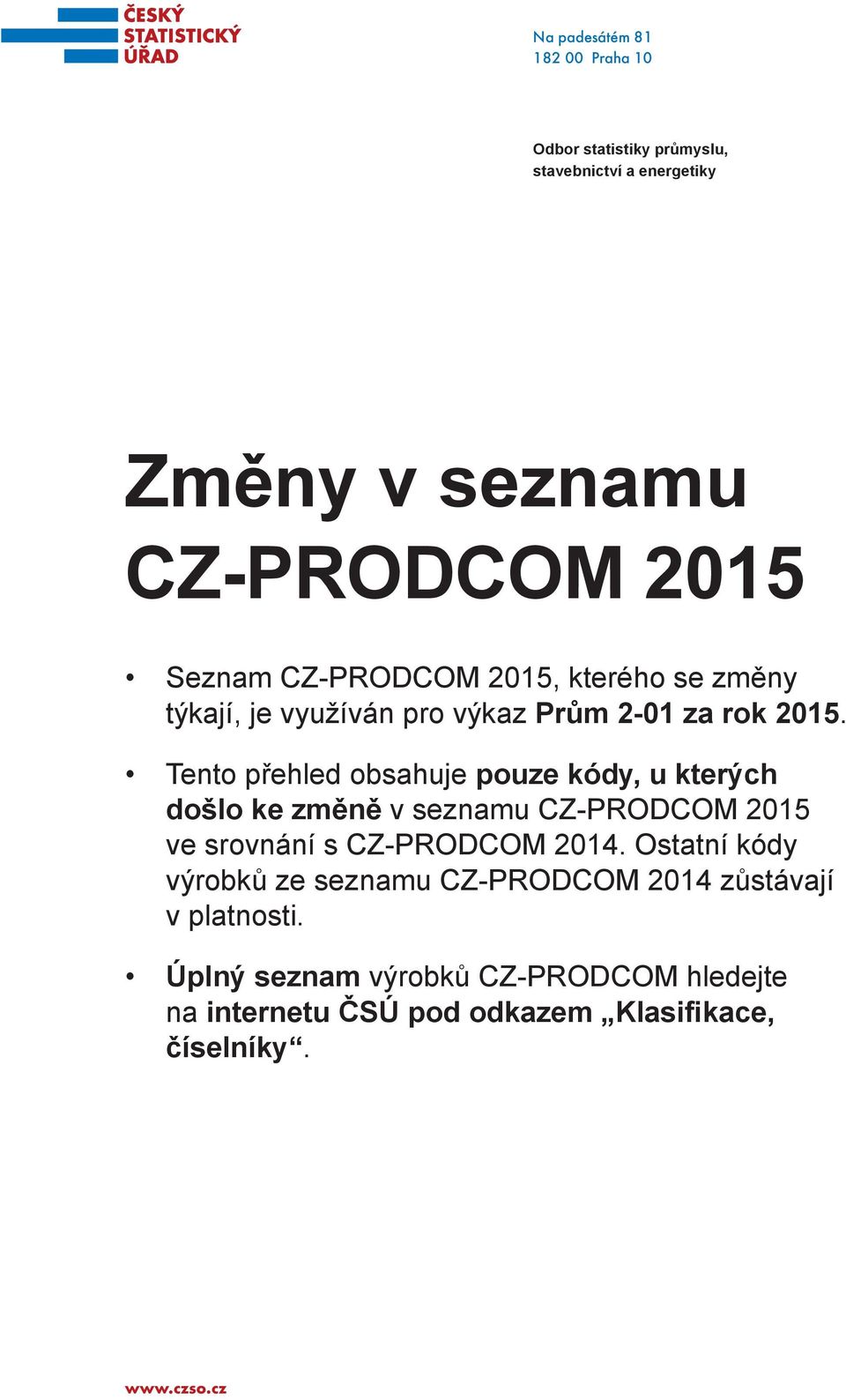 Tento přehled obsahuje pouze kódy, u kterých došlo ke změně v seznamu CZ-PRODCOM 2015 ve srovnání s CZ-PRODCOM 2014.