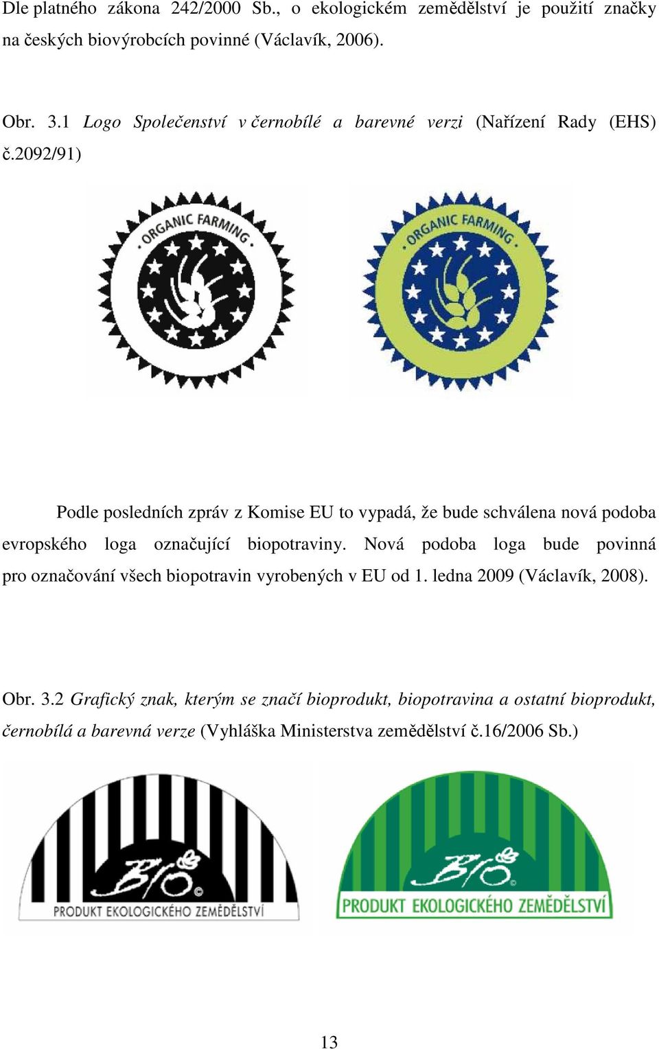 2092/91) Podle posledních zpráv z Komise EU to vypadá, že bude schválena nová podoba evropského loga označující biopotraviny.