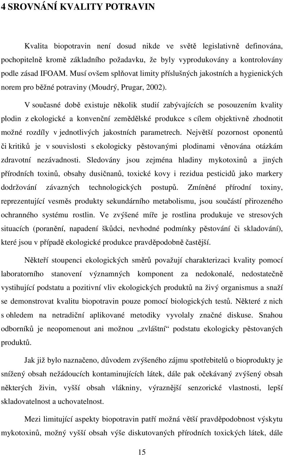 V současné době existuje několik studií zabývajících se posouzením kvality plodin z ekologické a konvenční zemědělské produkce s cílem objektivně zhodnotit možné rozdíly v jednotlivých jakostních