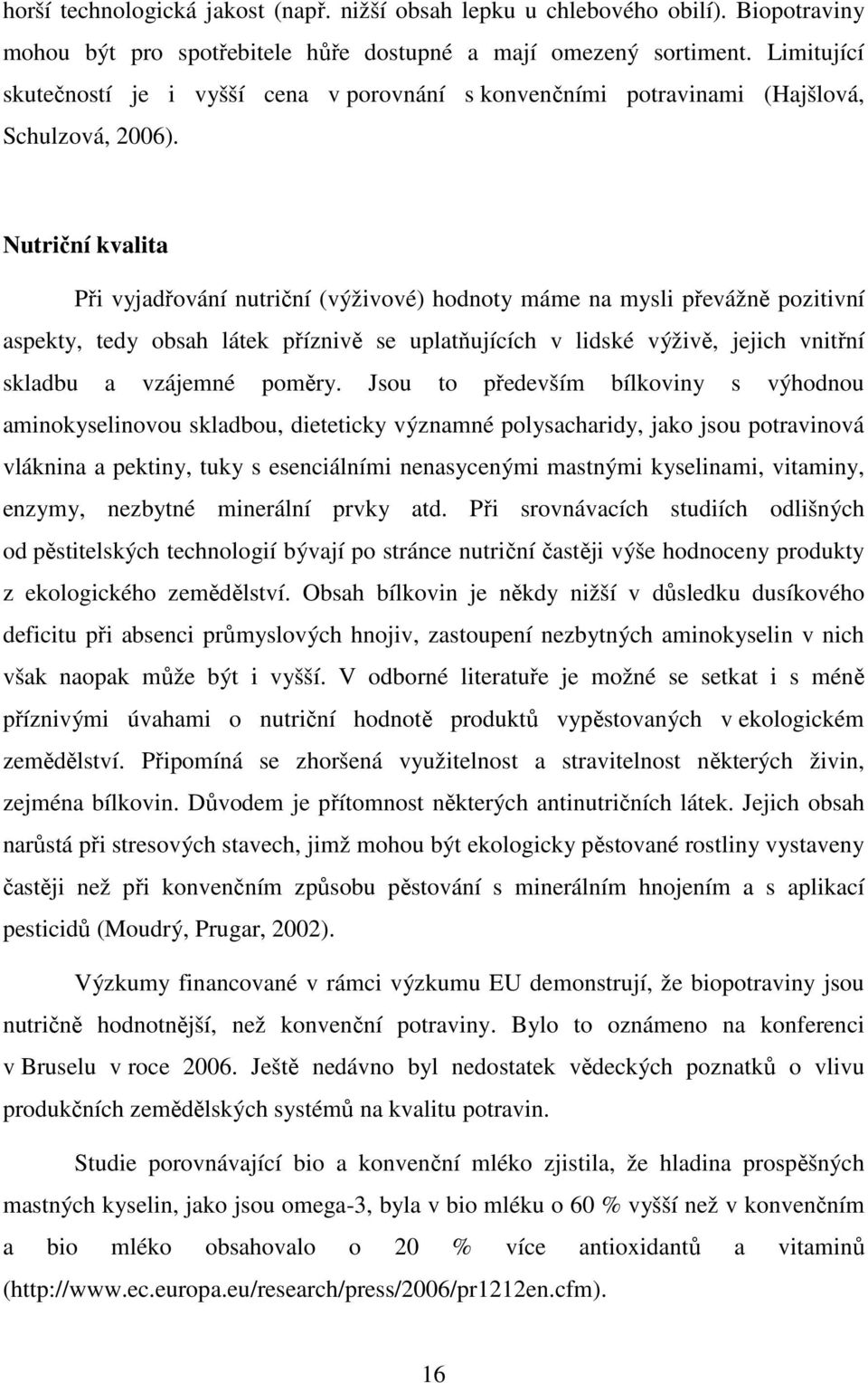 Nutriční kvalita Při vyjadřování nutriční (výživové) hodnoty máme na mysli převážně pozitivní aspekty, tedy obsah látek příznivě se uplatňujících v lidské výživě, jejich vnitřní skladbu a vzájemné