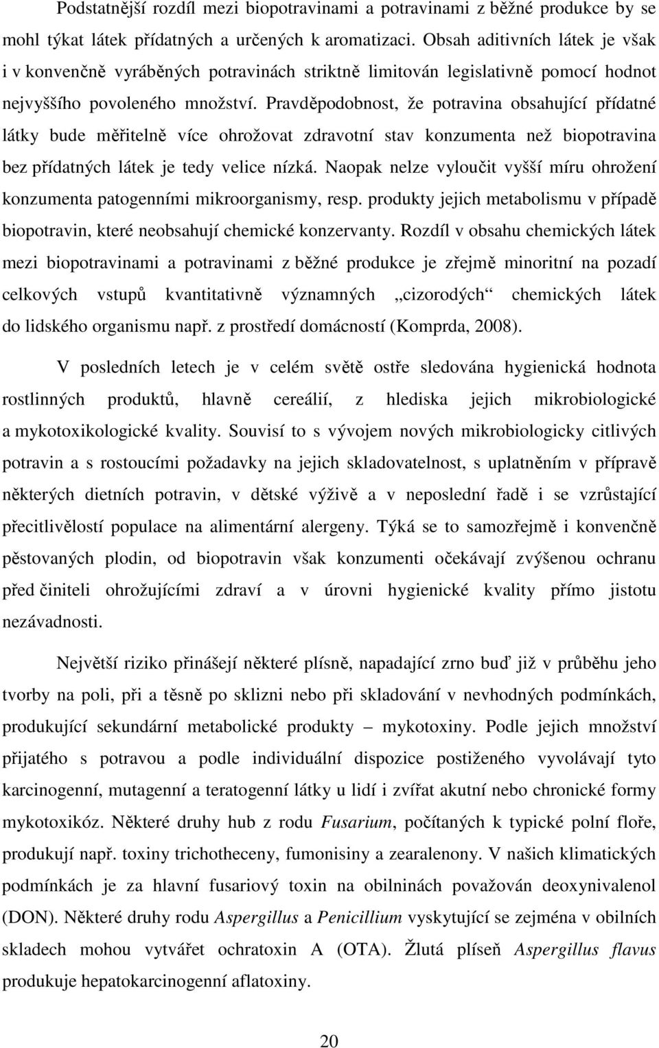 Pravděpodobnost, že potravina obsahující přídatné látky bude měřitelně více ohrožovat zdravotní stav konzumenta než biopotravina bez přídatných látek je tedy velice nízká.