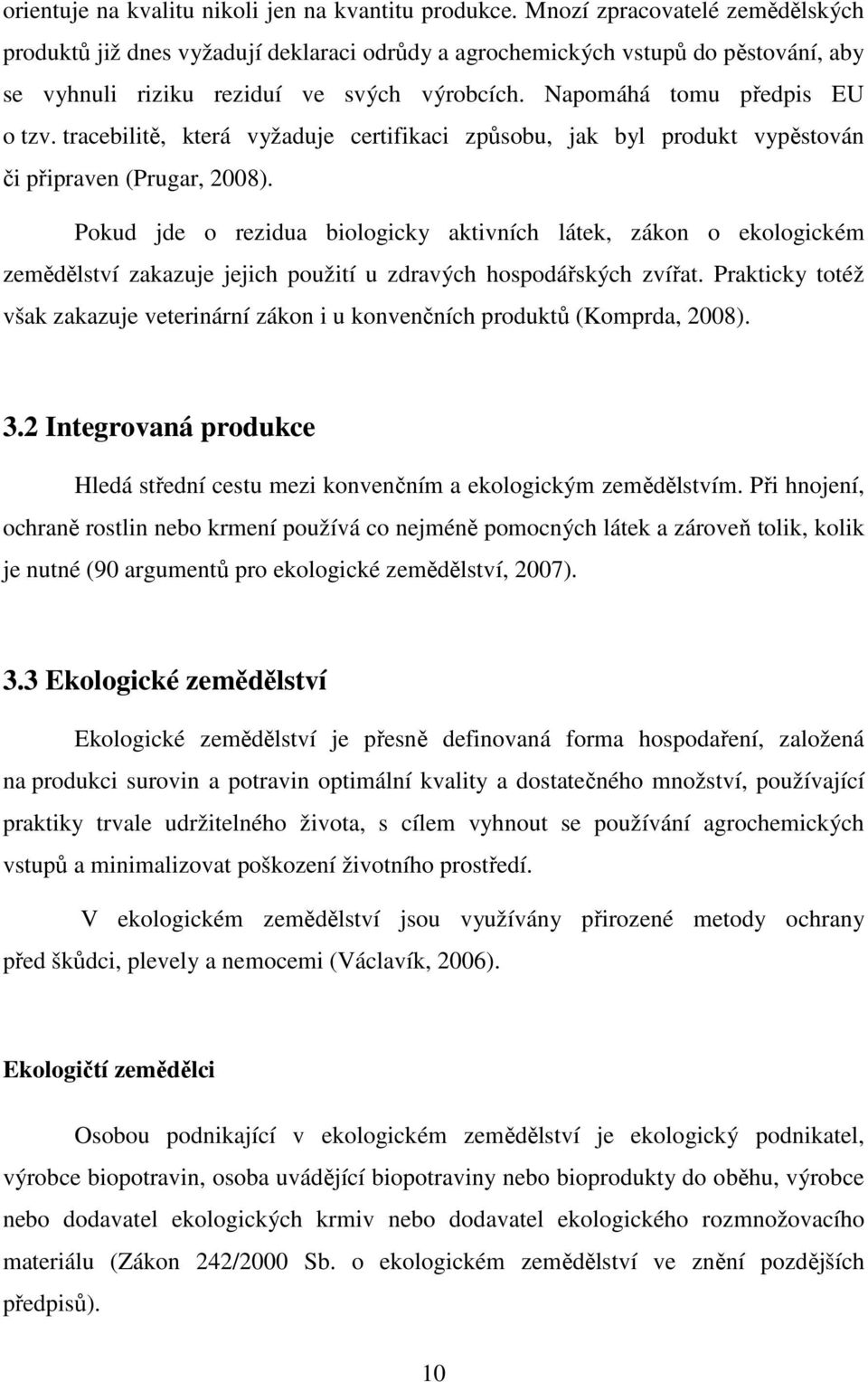 tracebilitě, která vyžaduje certifikaci způsobu, jak byl produkt vypěstován či připraven (Prugar, 2008).