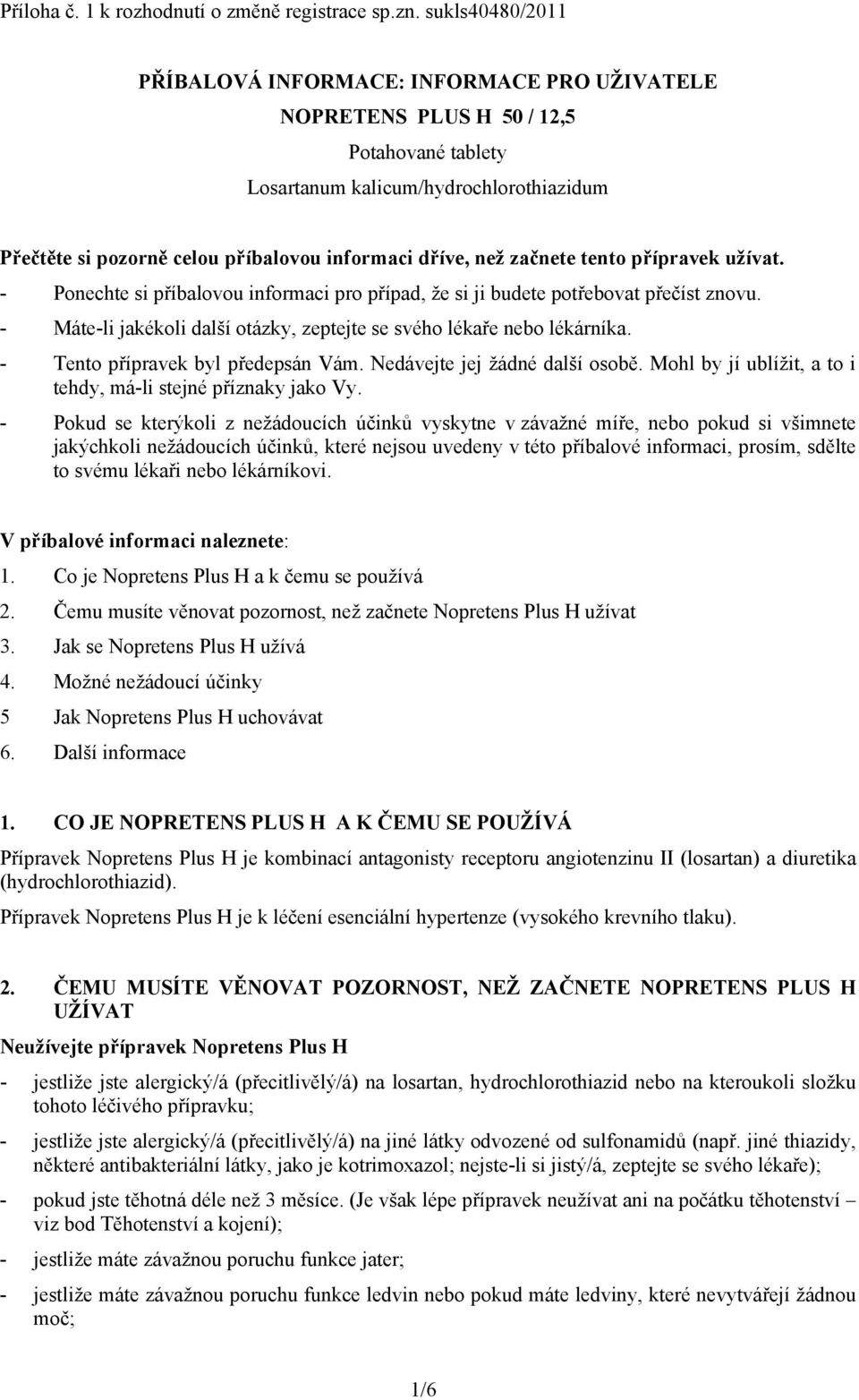 dříve, než začnete tento přípravek užívat. - Ponechte si příbalovou informaci pro případ, že si ji budete potřebovat přečíst znovu.