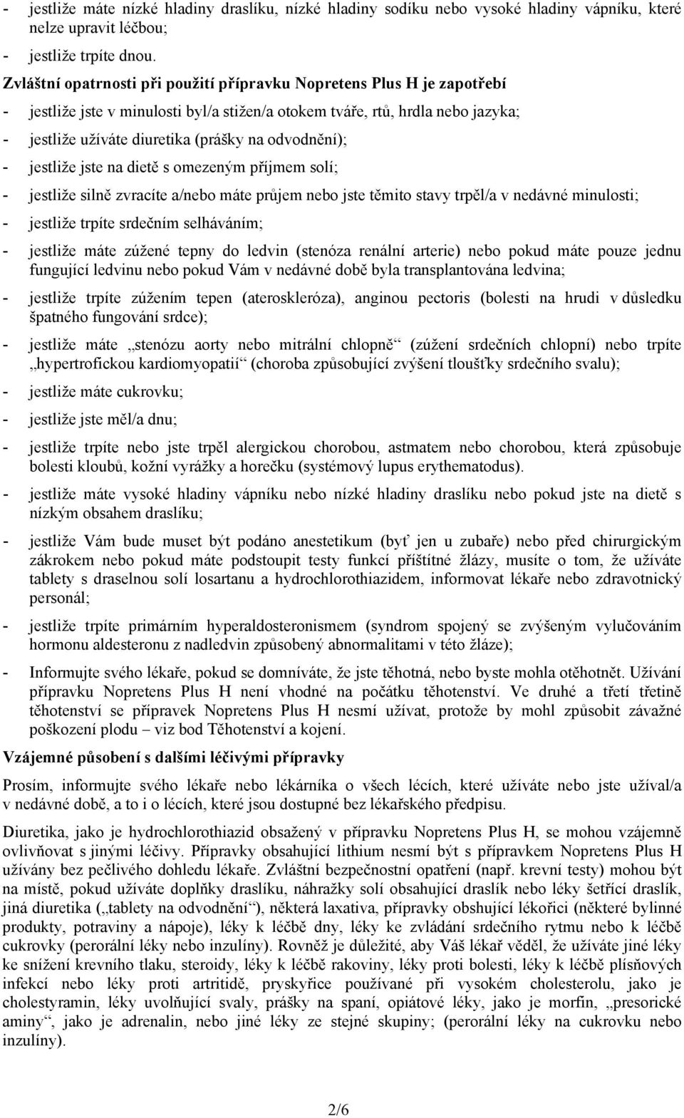 odvodnění); - jestliže jste na dietě s omezeným příjmem solí; - jestliže silně zvracíte a/nebo máte průjem nebo jste těmito stavy trpěl/a v nedávné minulosti; - jestliže trpíte srdečním selháváním; -