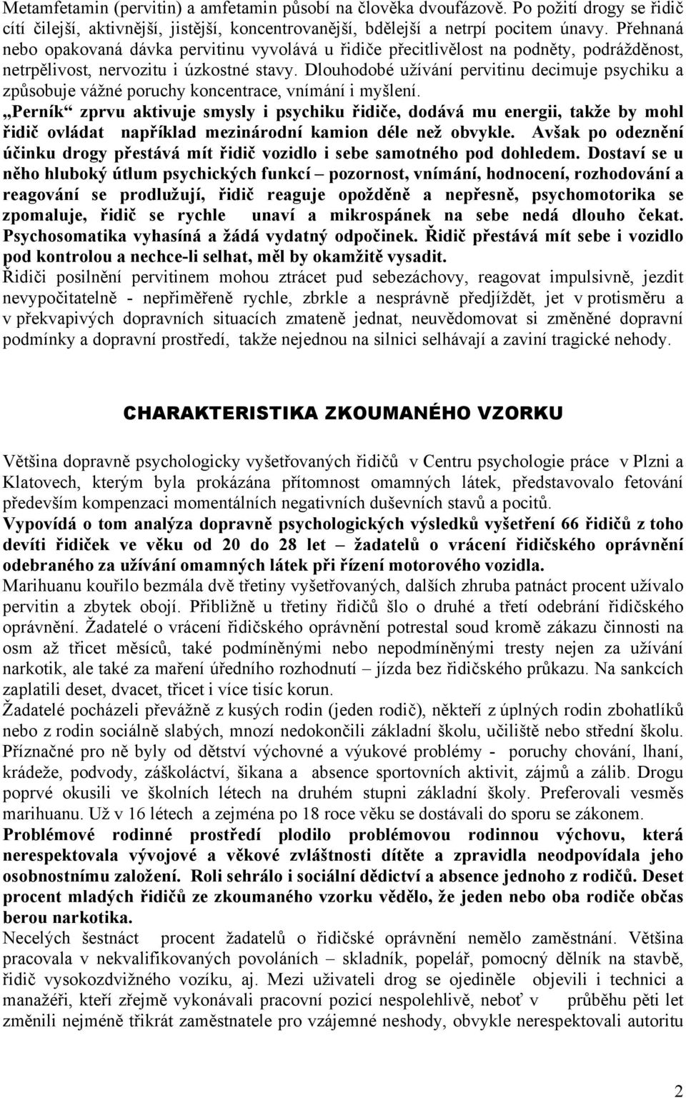 Dlouhodobé užívání pervitinu decimuje psychiku a způsobuje vážné poruchy koncentrace, vnímání i myšlení.