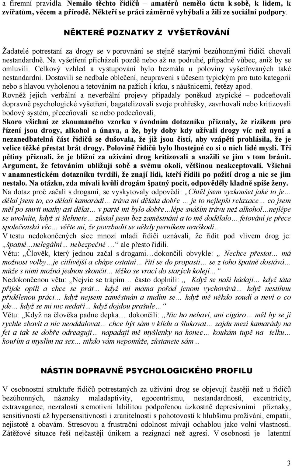 Na vyšetření přicházeli pozdě nebo až na podruhé, případně vůbec, aniž by se omluvili. Celkový vzhled a vystupování bylo bezmála u poloviny vyšetřovaných také nestandardní.