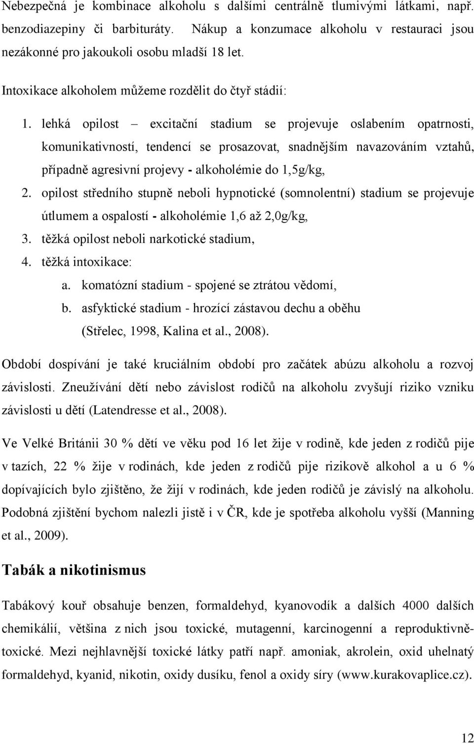 lehká opilost excitační stadium se projevuje oslabením opatrnosti, komunikativností, tendencí se prosazovat, snadnějším navazováním vztahů, případně agresivní projevy - alkoholémie do 1,5g/kg, 2.