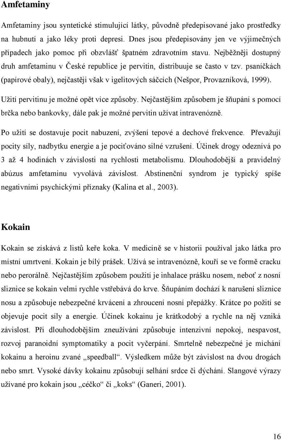 psaníčkách (papírové obaly), nejčastěji však v igelitových sáčcích (Nešpor, Provazníková, 1999). Užití pervitinu je možné opět více způsoby.