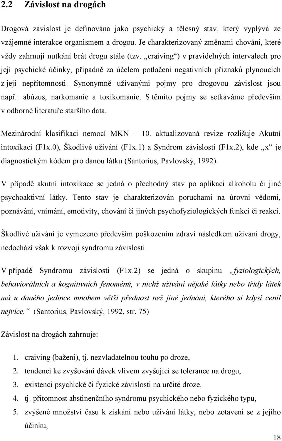 craiving ) v pravidelných intervalech pro její psychické účinky, případně za účelem potlačení negativních příznaků plynoucích z její nepřítomnosti.