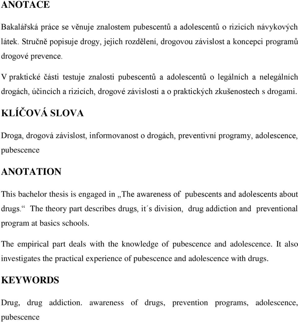 KLÍČOVÁ SLOVA Droga, drogová závislost, informovanost o drogách, preventivní programy, adolescence, pubescence ANOTATION This bachelor thesis is engaged in The awareness of pubescents and adolescents