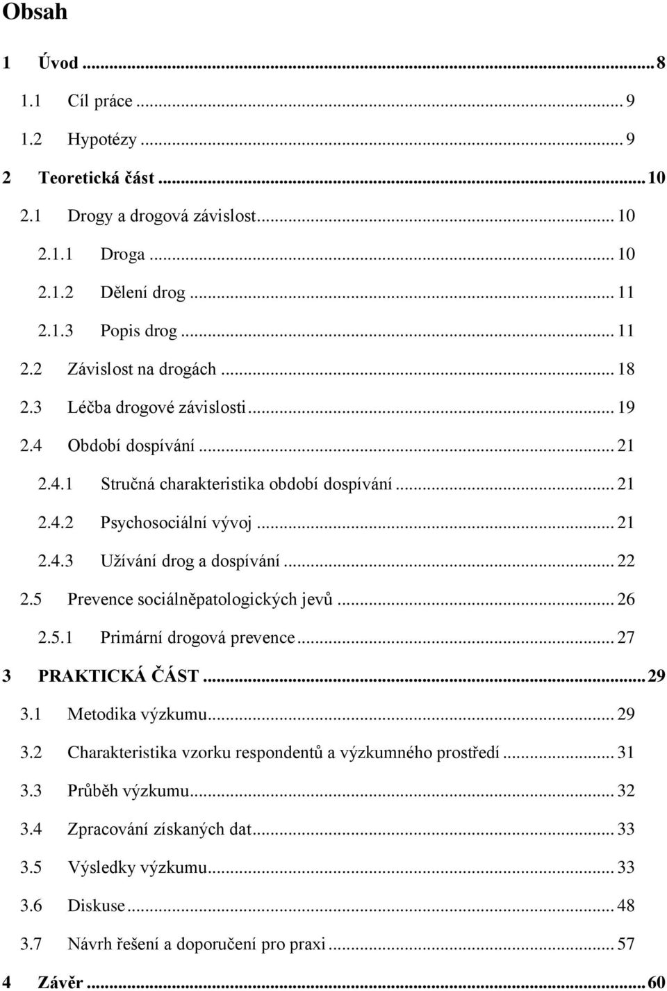 5 Prevence sociálněpatologických jevů... 26 2.5.1 Primární drogová prevence... 27 3 PRAKTICKÁ ČÁST... 29 3.1 Metodika výzkumu... 29 3.2 Charakteristika vzorku respondentů a výzkumného prostředí.