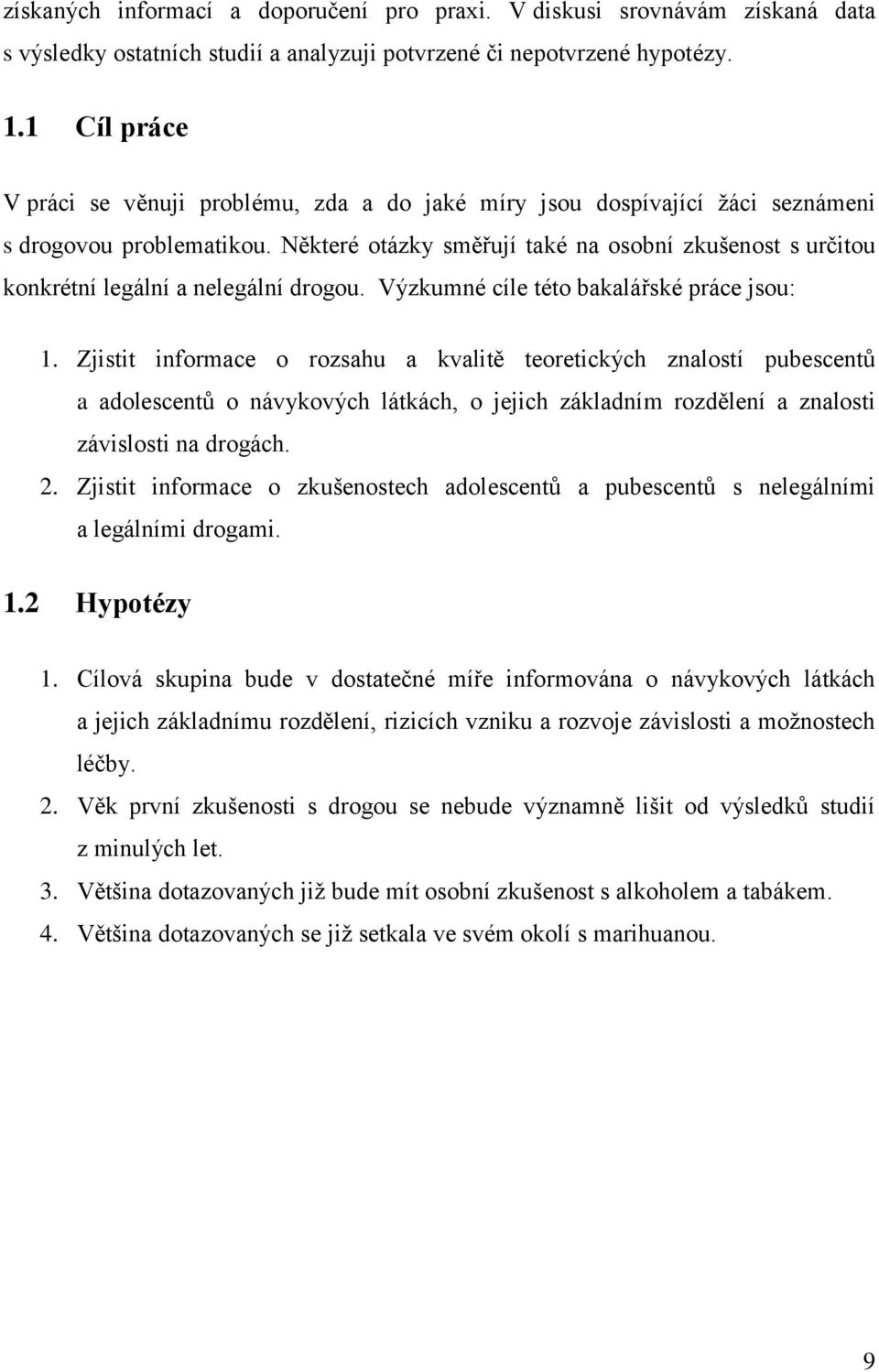 Některé otázky směřují také na osobní zkušenost s určitou konkrétní legální a nelegální drogou. Výzkumné cíle této bakalářské práce jsou: 1.