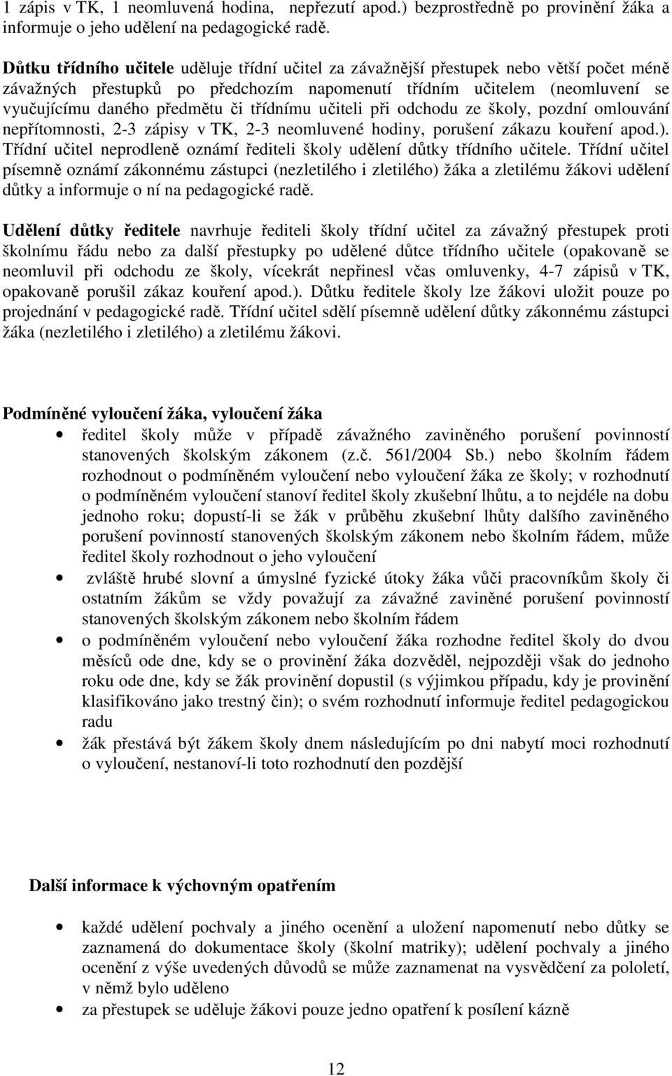 třídnímu učiteli při odchodu ze školy, pozdní omlouvání nepřítomnosti, 2-3 zápisy v TK, 2-3 neomluvené hodiny, porušení zákazu kouření apod.).