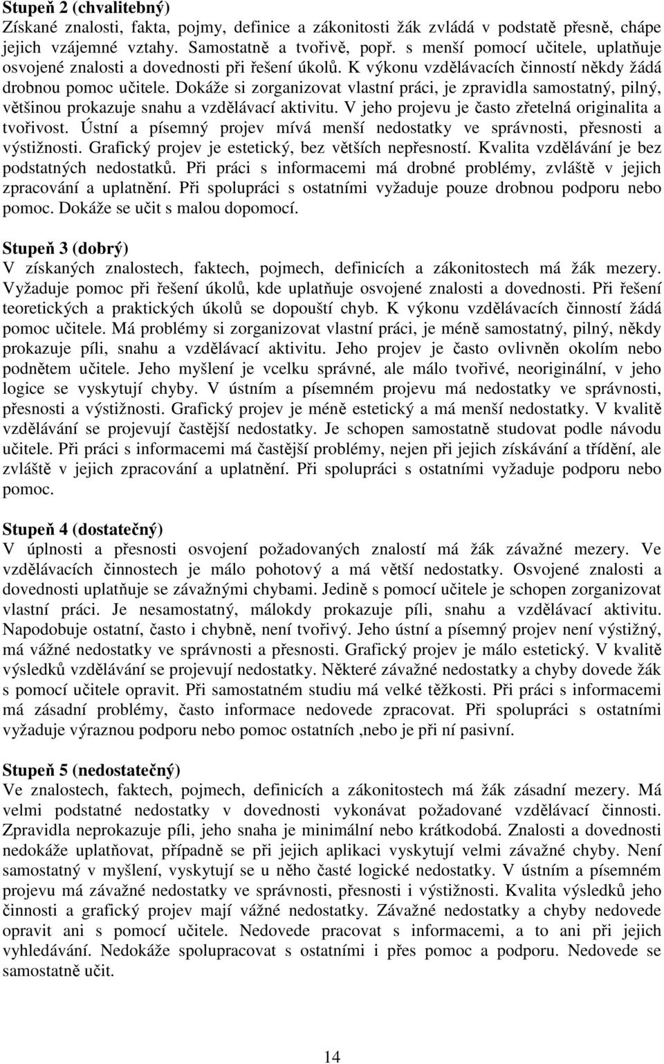 Dokáže si zorganizovat vlastní práci, je zpravidla samostatný, pilný, většinou prokazuje snahu a vzdělávací aktivitu. V jeho projevu je často zřetelná originalita a tvořivost.