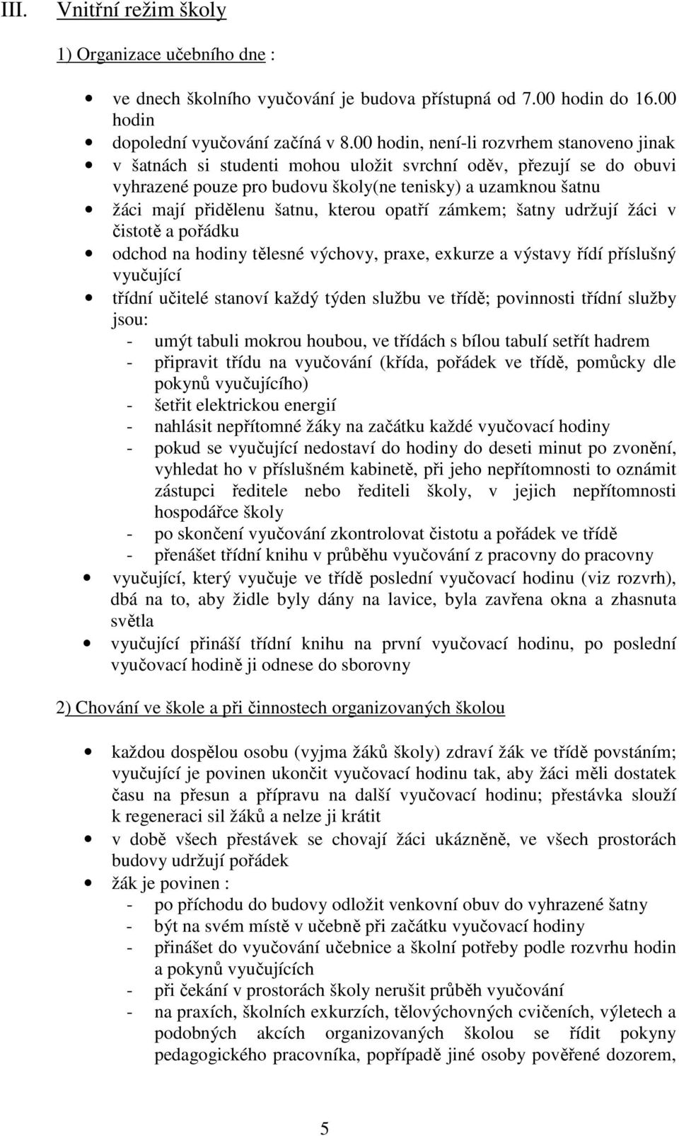 šatnu, kterou opatří zámkem; šatny udržují žáci v čistotě a pořádku odchod na hodiny tělesné výchovy, praxe, exkurze a výstavy řídí příslušný vyučující třídní učitelé stanoví každý týden službu ve