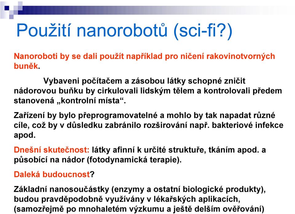 Zařízení by bylo přeprogramovatelné a mohlo by tak napadat různé cíle, což by v důsledku zabránilo rozširování např. bakteriové infekce apod.