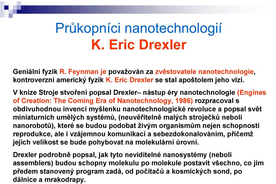 a popsal svět miniaturních umělých systémů, (neuvěřitelně malých stroječků neboli nanorobotů), které se budou podobat živým organismům nejen schopností reprodukce, ale i vzájemnou komunikací a