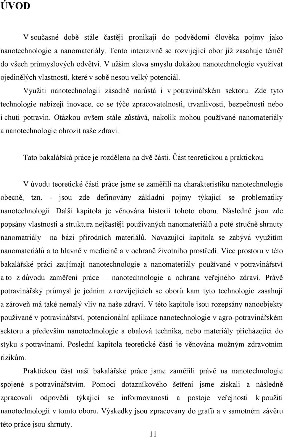 Zde tyto technologie nabízejí inovace, co se týče zpracovatelnosti, trvanlivosti, bezpečnosti nebo i chuti potravin.