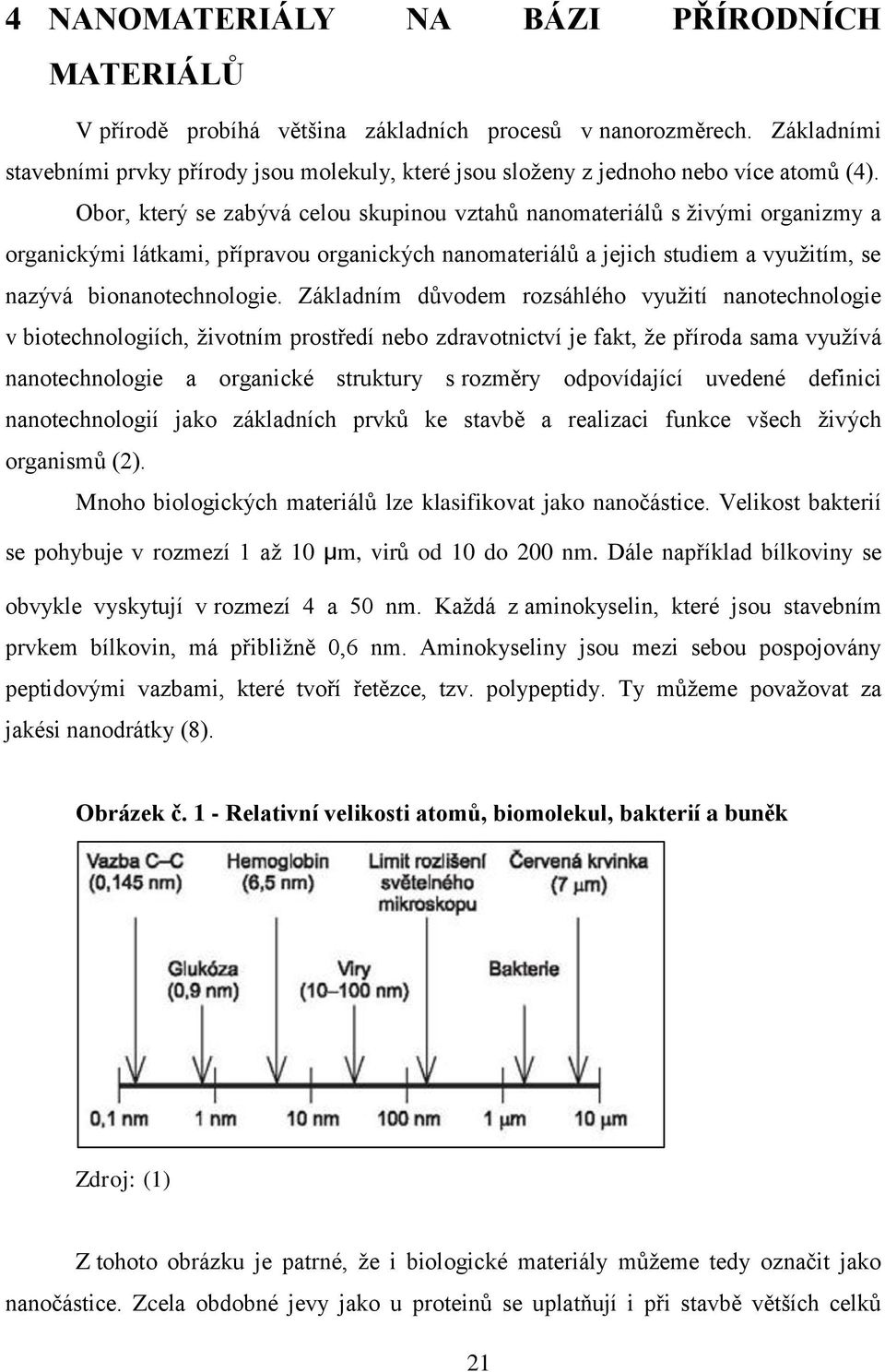 Obor, který se zabývá celou skupinou vztahů nanomateriálů s živými organizmy a organickými látkami, přípravou organických nanomateriálů a jejich studiem a využitím, se nazývá bionanotechnologie.