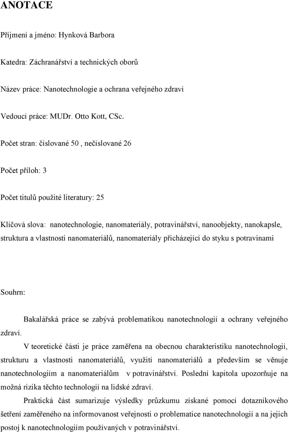 vlastnosti nanomateriálů, nanomateriály přicházející do styku s potravinami Souhrn: Bakalářská práce se zabývá problematikou nanotechnologií a ochrany veřejného zdraví.