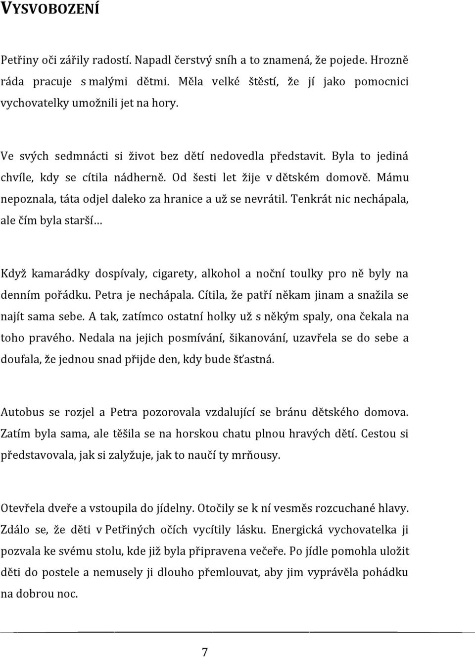 Mámu nepoznala, táta odjel daleko za hranice a už se nevrátil. Tenkrát nic nechápala, ale čím byla starší Když kamarádky dospívaly, cigarety, alkohol a noční toulky pro ně byly na denním pořádku.