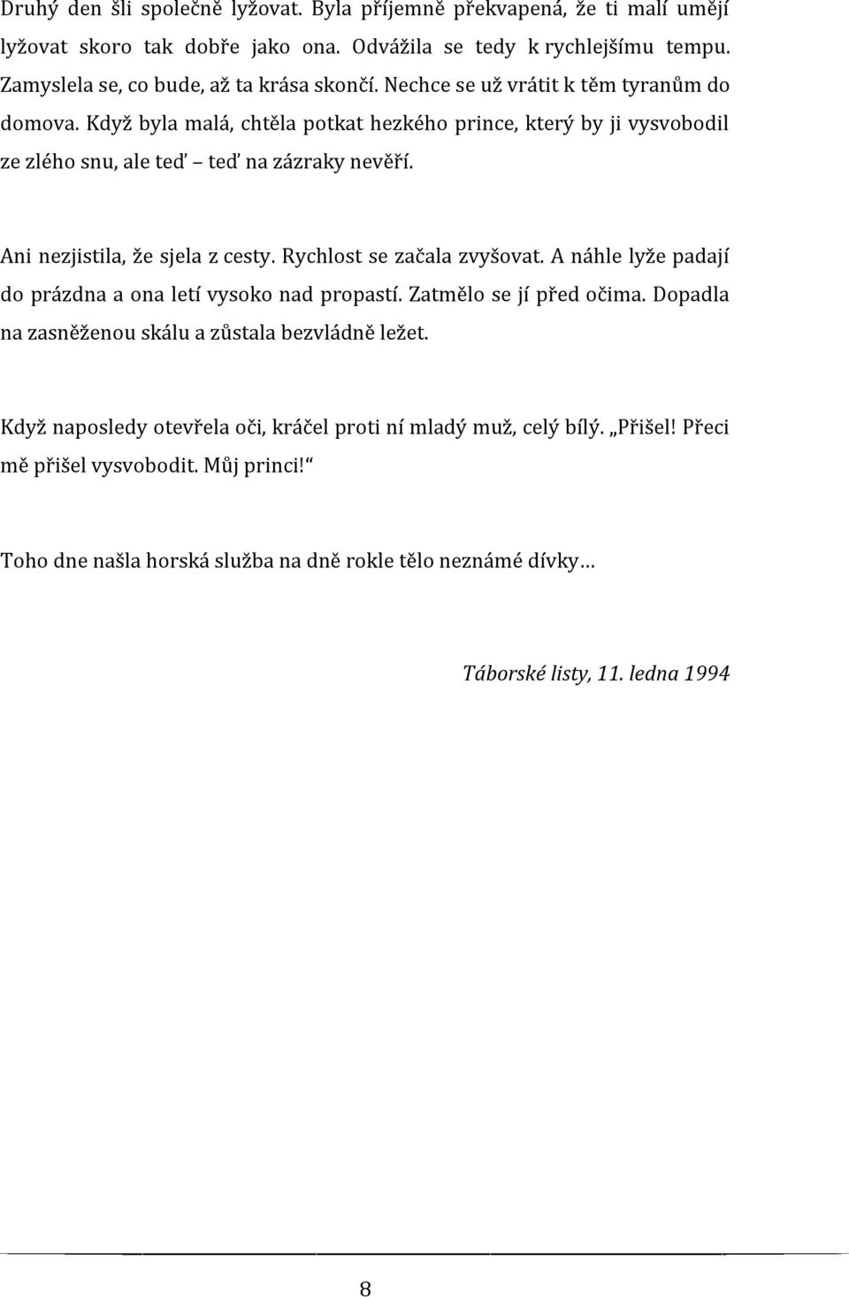 Ani nezjistila, že sjela z cesty. Rychlost se začala zvyšovat. A náhle lyže padají do prázdna a ona letí vysoko nad propastí. Zatmělo se jí před očima.