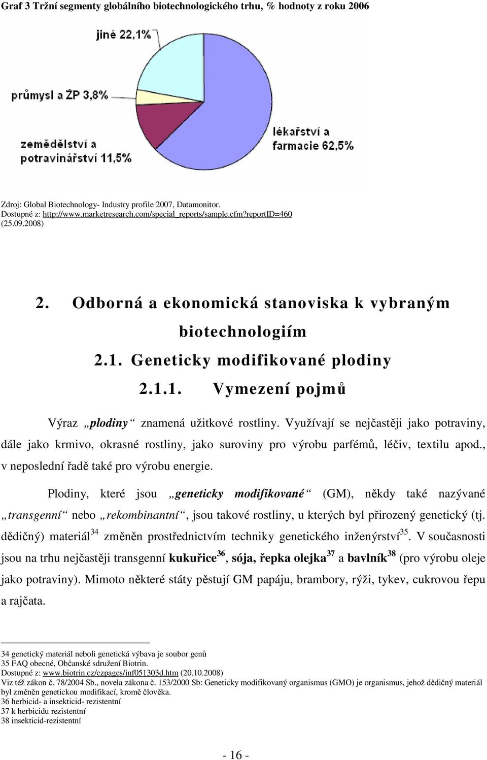 Využívají se nejčastěji jako potraviny, dále jako krmivo, okrasné rostliny, jako suroviny pro výrobu parfémů, léčiv, textilu apod., v neposlední řadě také pro výrobu energie.