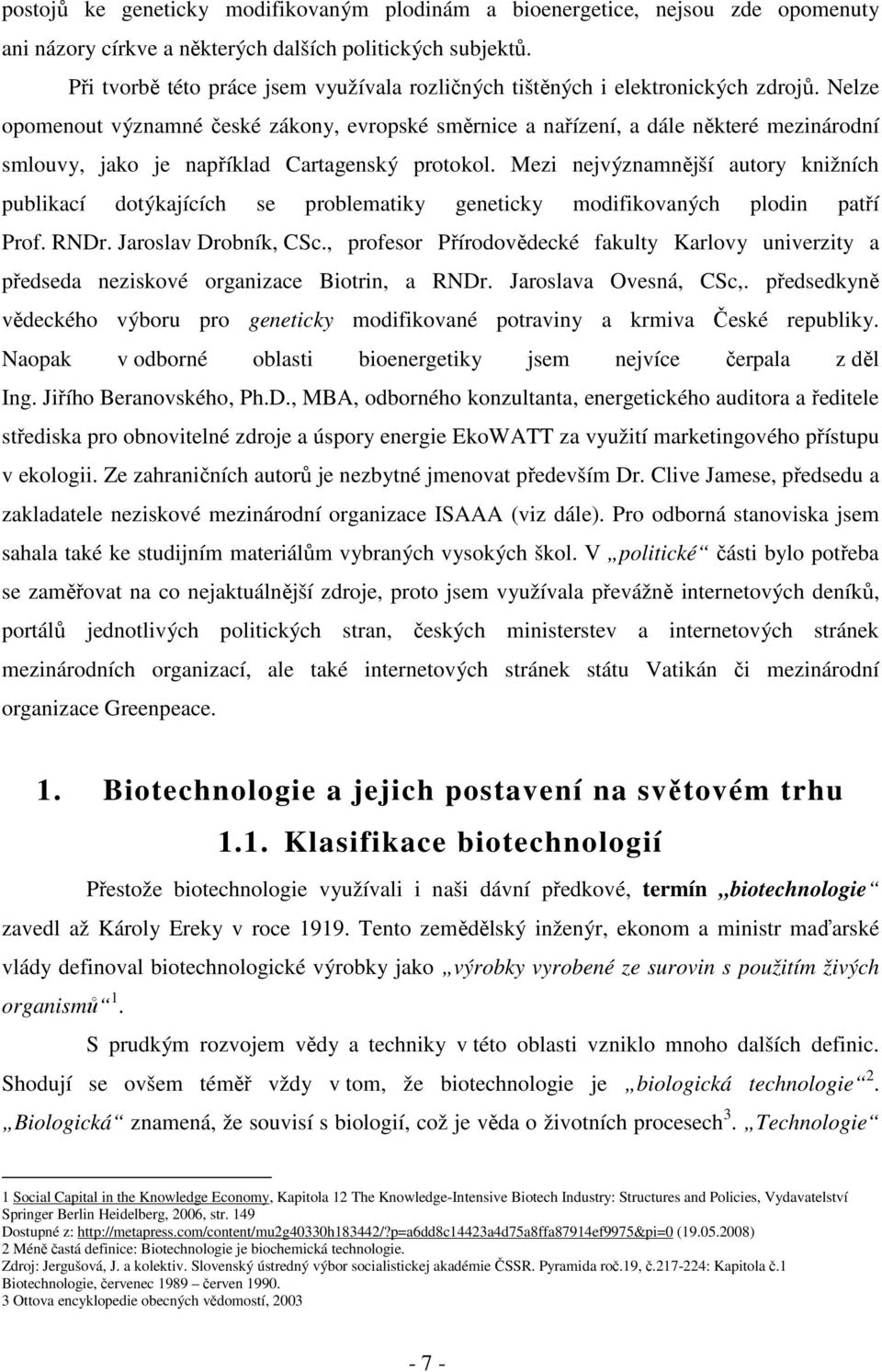 Nelze opomenout významné české zákony, evropské směrnice a nařízení, a dále některé mezinárodní smlouvy, jako je například Cartagenský protokol.