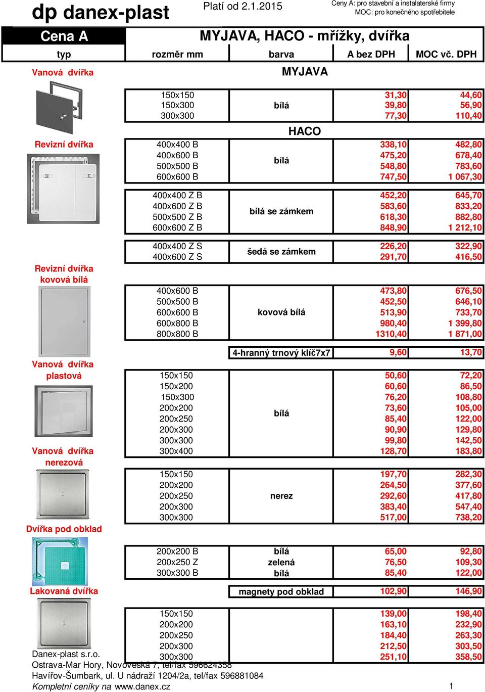 500x500 B 548,80 783,60 600x600 B 747,50 1 067,30 400x400 Z B 452,20 645,70 400x600 Z B 583,60 833,20 bílá se zámkem 500x500 Z B 618,30 882,80 600x600 Z B 848,90 1 212,10 Revizní dvířka kovová bílá