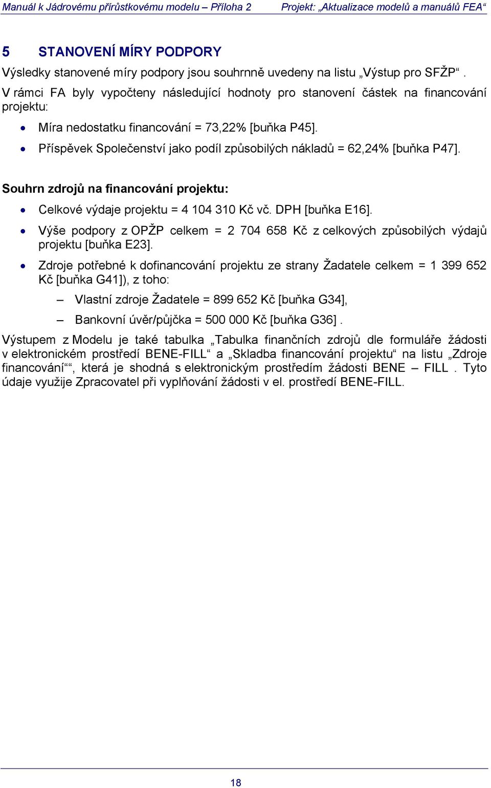 Příspěvek Společenství jako podíl způsobilých nákladů = 62,24% [buňka P47]. Souhrn zdrojů na financování projektu: Celkové výdaje projektu = 4 104 310 Kč vč. DPH [buňka E16].