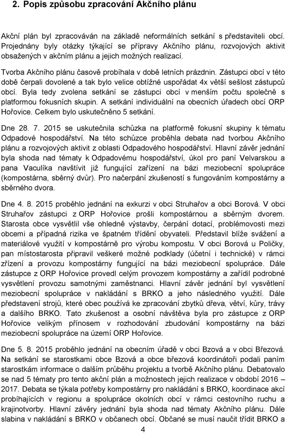 Zástupci obcí v této době čerpali dovolené a tak bylo velice obtížné uspořádat 4x větší sešlost zástupců obcí.