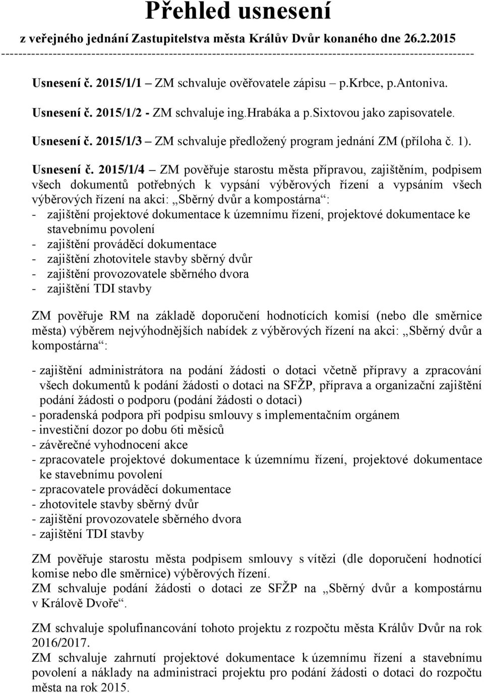 Usnesení č. 2015/1/2 - ZM schvaluje ing.hrabáka a p.sixtovou jako zapisovatele. Usnesení č.