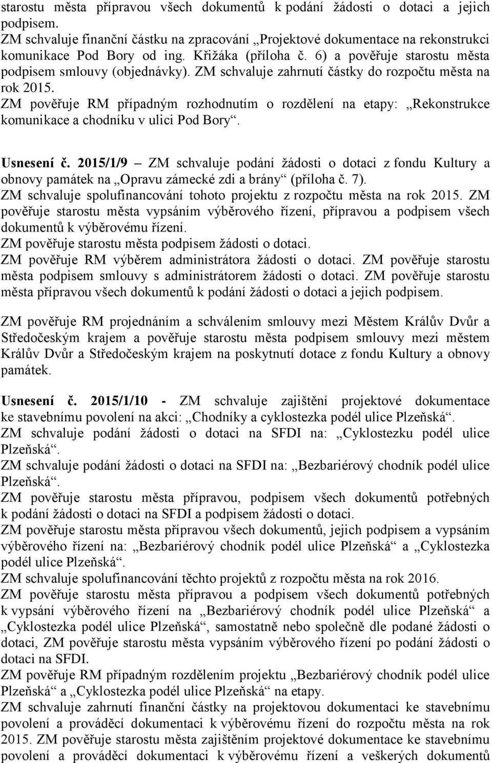 ZM pověřuje RM případným rozhodnutím o rozdělení na etapy: Rekonstrukce komunikace a chodníku v ulici Pod Bory. Usnesení č.