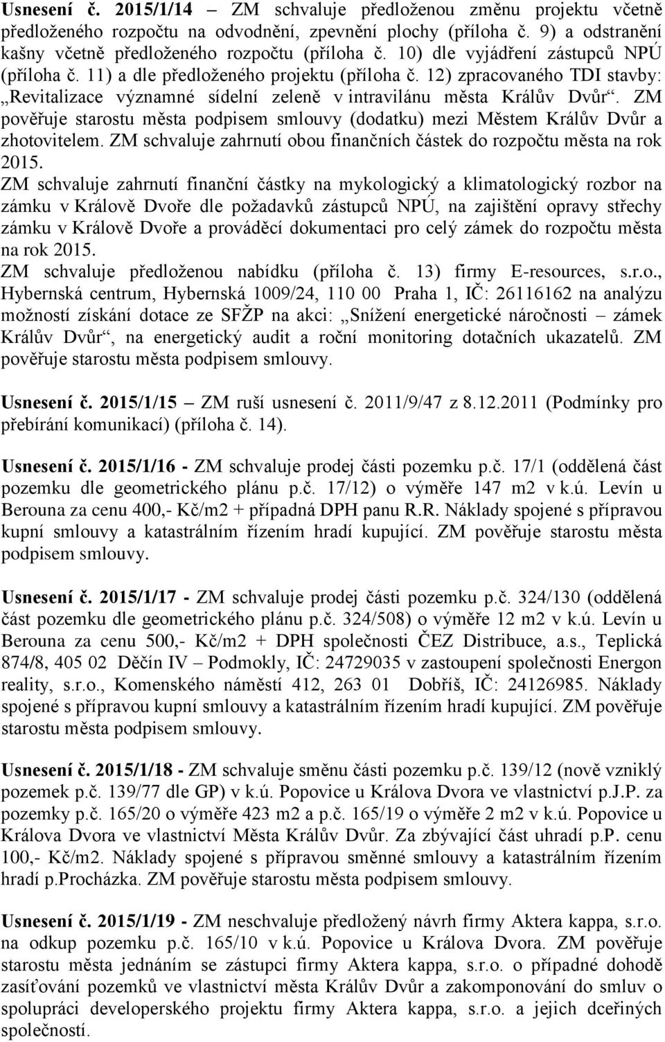 ZM pověřuje starostu města podpisem smlouvy (dodatku) mezi Městem Králův Dvůr a zhotovitelem. ZM schvaluje zahrnutí obou finančních částek do rozpočtu města na rok 2015.