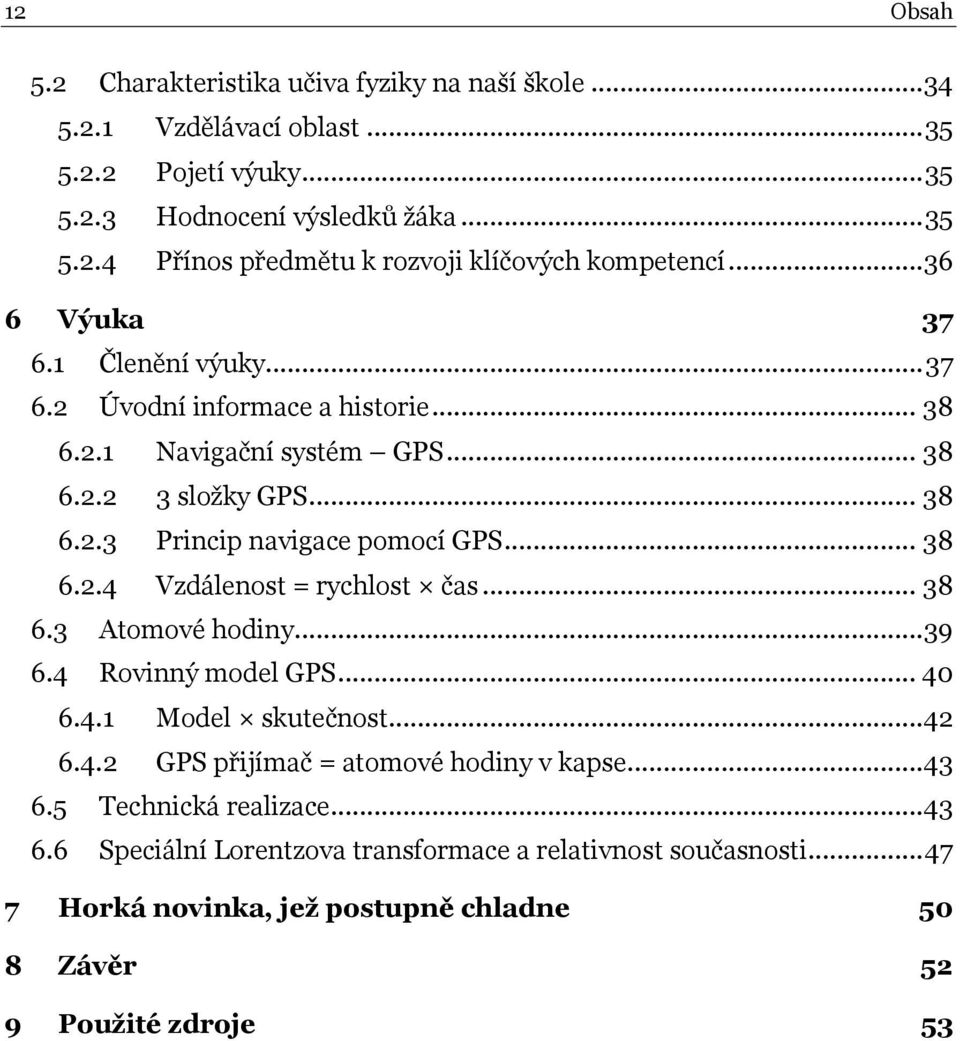 .. 38 6.3 Atomové hodiny...39 6.4 Rovinný model GPS... 40 6.4.1 Model skutečnost...42 6.4.2 GPS přijímač = atomové hodiny v kapse...43 6.