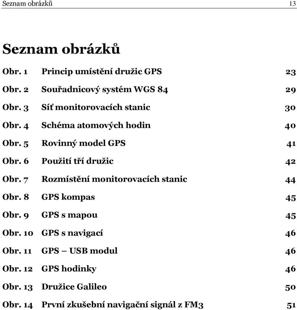 6 Použití tří družic 42 Obr. 7 Rozmístění monitorovacích stanic 44 Obr. 8 GPS kompas 45 Obr. 9 GPS s mapou 45 Obr.